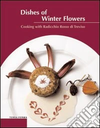 Un fiore d'inverno nel piatto. La cucina del radicchio di Treviso libro