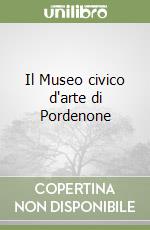 Il Museo civico d'arte di Pordenone