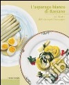 L'asparago bianco di Bassano. Le ricette dei ristoranti bassanesi libro
