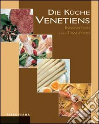 Die Küche venetiens. Innovation und Tradition