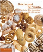 Dolci e pani del Veneto. Storie e ricette dalla Serenissima alla Mitteleuropa libro