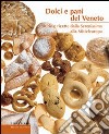 Dolci e pani del Veneto. Storie e ricette dalla Serenissima alla Mitteleuropa libro