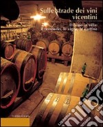 Sulle strade dei vini vicentini. Di vino in villa: il territorio, le vigne, le cantine libro