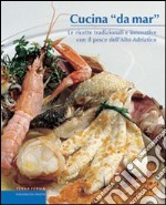 Cucina «da mar». Le ricette tradizionali e innovative con il pesce dell'alto Adriatico libro