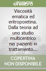 Viscosità ematica ed eritropoietina. Dalla teoria ad uno studio multicentrico nei pazienti in trattamento emodialitico libro