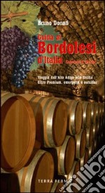 Guide ai bordolesi d'Italia Cabernet & Merlot. Viaggio dall'Alto Adige alla Sicilia. Ultra premium, emergenti e outsider libro