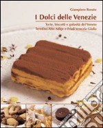 I dolci delle Venezie. Torte, biscotti e golosità del Veneto, Trentino Alto Adige e Friuli Venezia Giulia libro