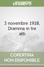 3 novembre 1918. Dramma in tre atti