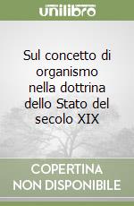 Sul concetto di organismo nella dottrina dello Stato del secolo XIX libro