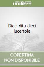 Dieci dita dieci lucertole libro