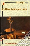 L'ultimo treno per Lucca libro