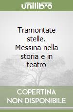 Tramontate stelle. Messina nella storia e in teatro libro