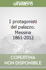 I protagonisti del palazzo. Messina 1861-2012