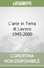 L'arte in Terra di Lavoro 1945-2000