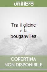 Tra il glicine e la bouganvillea libro