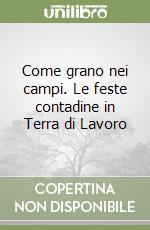 Come grano nei campi. Le feste contadine in Terra di Lavoro