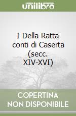 I Della Ratta conti di Caserta (secc. XIV-XVI) libro