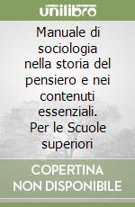 Manuale di sociologia nella storia del pensiero e nei contenuti essenziali. Per le Scuole superiori libro