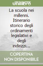 La scuola nei millenni. Itinerario storico degli ordinamenti legislativi e degli indirizzi pedagogici e didattica della pubblica istruzione libro