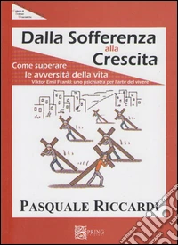 Dalla sofferenza alla crescita (come suprerare le avversità della vita) libro