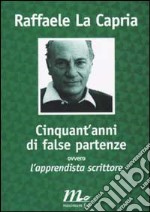 Cinquant`anni di false partenze ovvero l`apprendista scrittore 