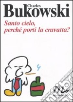 Santo cielo, perché porti la cravatta? Testo inglese a fronte libro