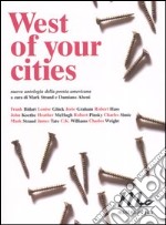 West of your cities. Nuova antologia della poesia americana. Testo americano a fronte libro