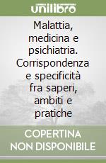 Malattia, medicina e psichiatria. Corrispondenza e specificità fra saperi, ambiti e pratiche