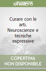 Curare con le arti. Neuroscienze e tecniche espressive