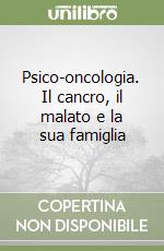 Psico-oncologia. Il cancro, il malato e la sua famiglia