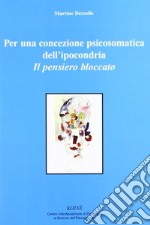 Per una concezione psicosomatica dell'ipocondria. Il pensiero bloccato libro