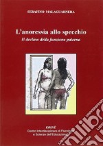 L'anoressia allo specchio. IL declino delle funzione paterna libro