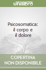 Psicosomatica: il corpo e il dolore