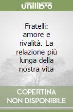 Fratelli: amore e rivalità. La relazione più lunga della nostra vita libro