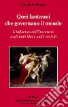 Quei fantasmi che governano il mondo. L'influenza dell'inconscio sugli individui e sulle società libro