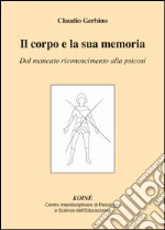 Il corpo e la sua memoria. Dal mancato riconoscimento alla psicosi libro