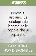 Perché si lasciano. La patologia del legame nelle coppie che si separano libro