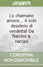 Lo chiamano amore... è solo desiderio di vendetta! Da Narciso a narciso libro