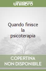 Quando finisce la psicoterapia libro