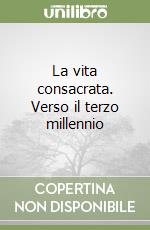 La vita consacrata. Verso il terzo millennio libro