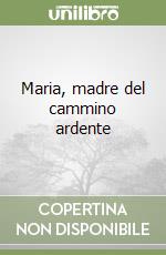 Maria, madre del cammino ardente libro