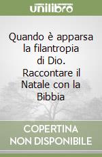 Quando è apparsa la filantropia di Dio. Raccontare il Natale con la Bibbia libro