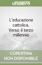 L'educazione cattolica. Verso il terzo millennio libro