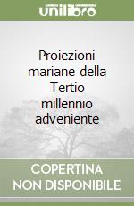 Proiezioni mariane della Tertio millennio adveniente libro