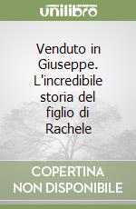 Venduto in Giuseppe. L'incredibile storia del figlio di Rachele libro