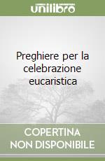 Preghiere per la celebrazione eucaristica libro