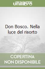 Don Bosco. Nella luce del risorto libro