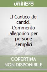 Il Cantico dei cantici. Commento allegorico per persone semplici libro