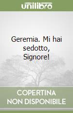 Geremia. Mi hai sedotto, Signore!