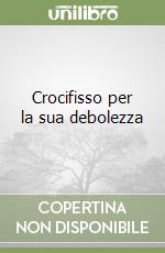 Crocifisso per la sua debolezza libro